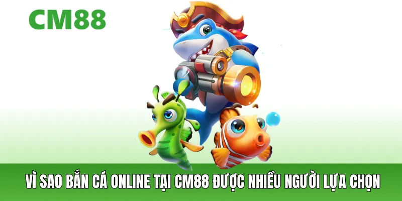 Vì sao bắn cá online tại CM88 được nhiều người lựa chọn