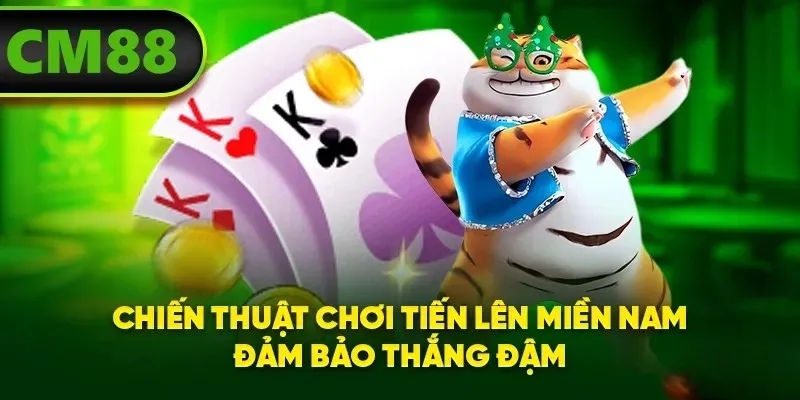 Chiến thuật chơi Tiến Lên Miền Nam đảm bảo thắng đậm