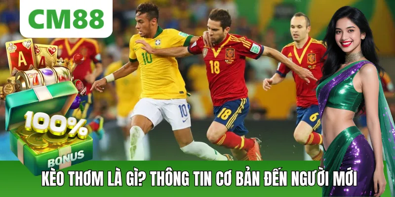 Kèo Thơm Là Gì? Thông Tin Cơ Bản Đến Người Chơi Tại CM88
