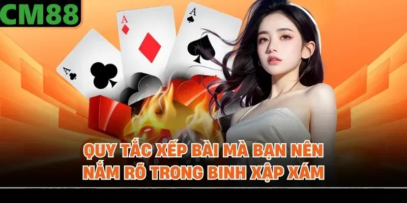 Quy tắc xếp bài mà bạn nên nắm rõ trong binh xập xám