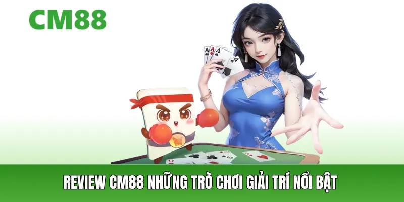 Review CM88 về các sản phẩm giải trí tjao nên tên tuổi