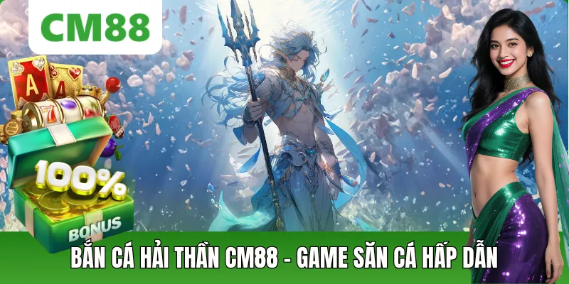 Bắn Cá Hải Thần CM88 – Săn Cá Đổi Thưởng Đỉnh Cao