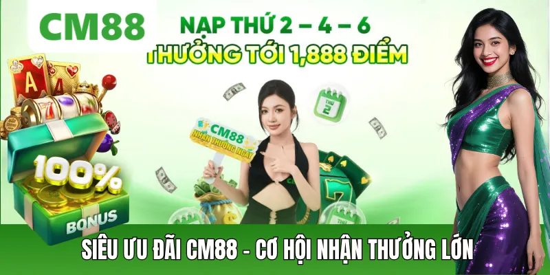 Siêu Ưu Đãi CM88 – Nhận Thưởng Cực Khủng Vào Thứ 2, 4, 6