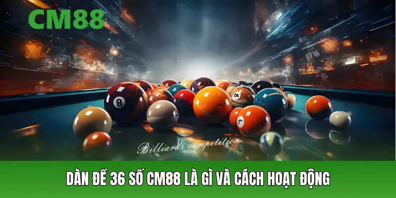 Dàn đề 36 số CM88 là gì và cách hoạt động