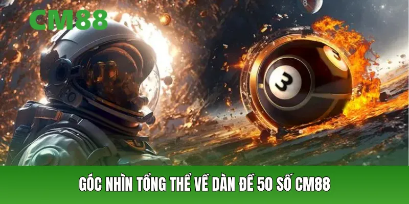 Góc nhìn tổng thể về dàn đề 50 số CM88