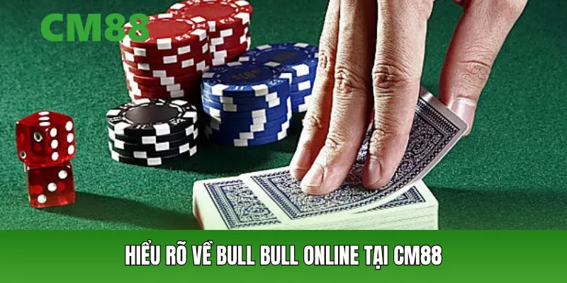 Hiểu rõ về bull bull online tại CM88