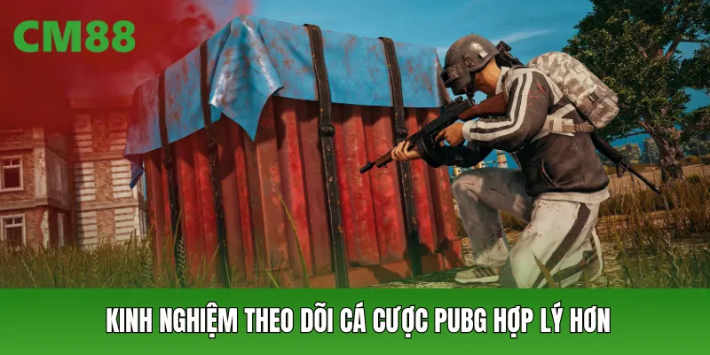 Kinh nghiệm theo dõi cá cược PUBG hợp lý hơn