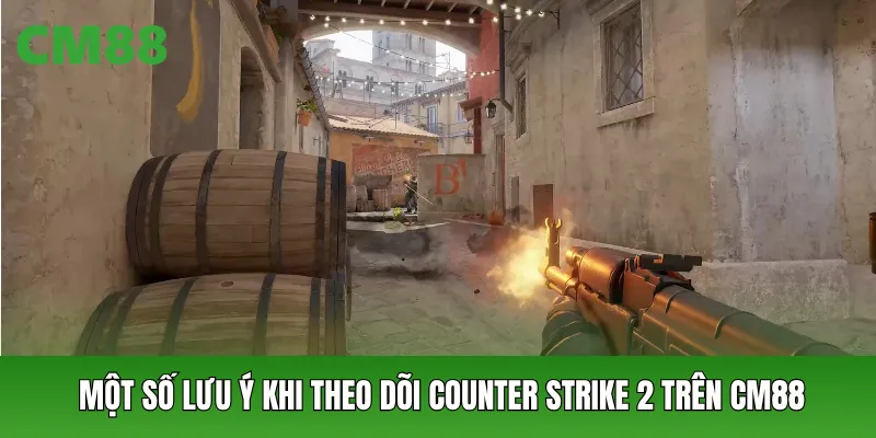 Một số lưu ý khi theo dõi Counter Strike 2 trên CM88