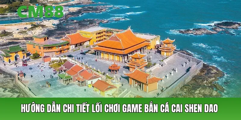 Hướng dẫn chi tiết lối chơi game bắn cá Cai Shen Dao