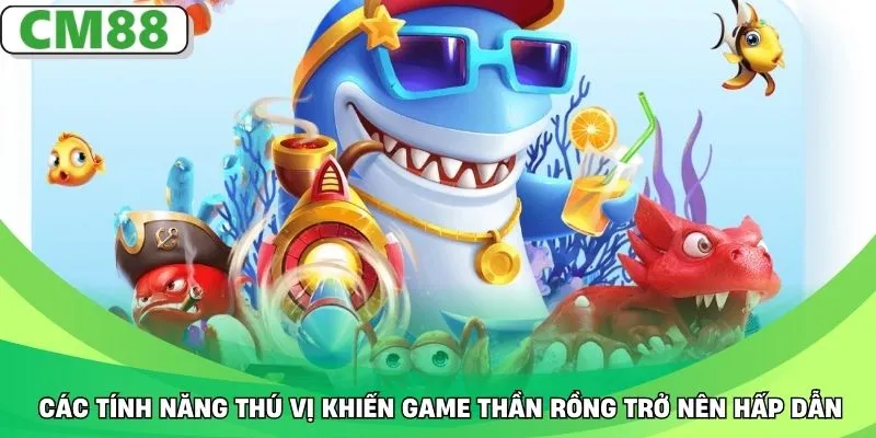 Các tính năng thú vị khiến game Thần Rồng trở nên hấp dẫn