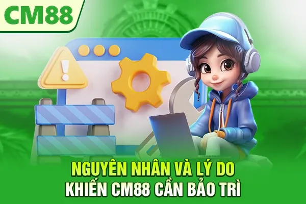 Nguyên nhân và lý do khiến CM88 cần bảo trì