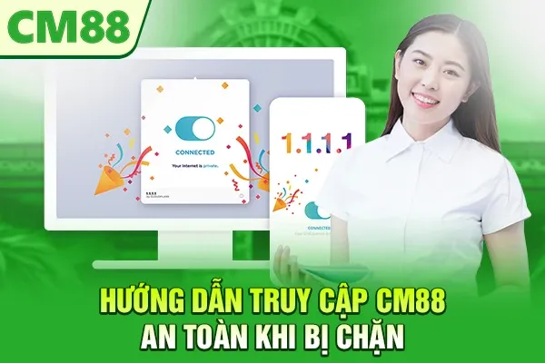 Hướng dẫn truy cập CM88 an toàn khi bị chặn
