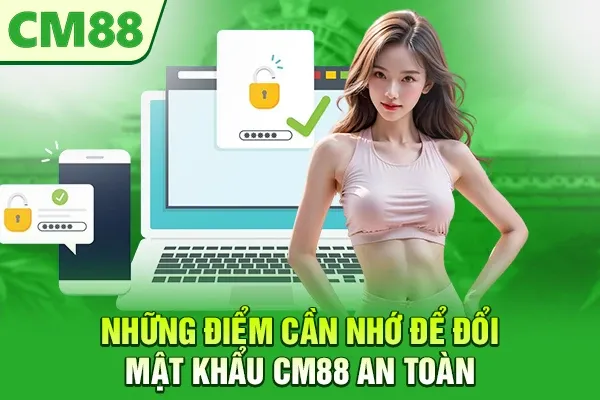 Những điểm cần nhớ để đổi mật khẩu CM88 an toàn